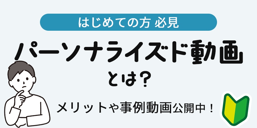 パーソナライズド動画とは？「あなた専用動画」のメリットや成功事例を解説！特設バナー